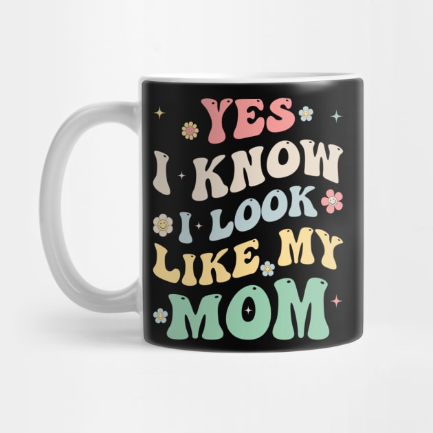 Yes I Know I Look Like My Mom Gift For Women Mother day by Patch Things All